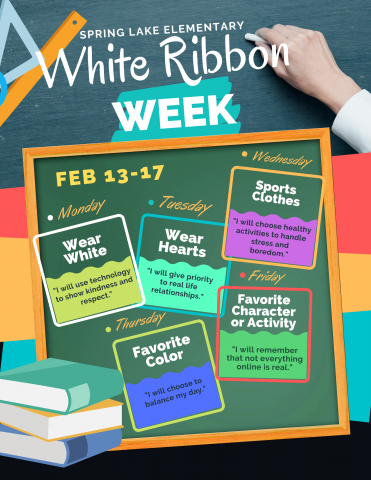 Mon, Feb 13th (wear white): "I will use technology to show kindness and respect." Tue, Feb 14th (wear hearts): "I will give priority to real life relationships." Wed, Feb 15th (favorite sports/exercise): "I will choose healthy activities to handle stress and boredom." Thur, Feb 16th (favorite activity or color): "I will choose to balance my day." Fri, Feb 17th (favorite character): "I will remember that not everyting online is real."